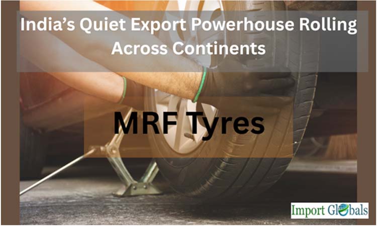 MRF Tyres: India Quiet Export Powerhouse Rolling Across Continents MRF Tyres: India Quiet Export Powerhouse Rolling Across Continents