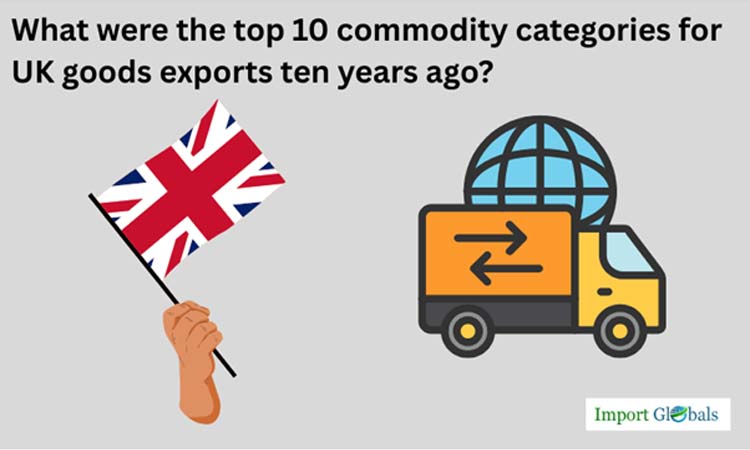 What Were the Top 10 Commodity Categories for UK Goods Exports Ten Years Ago?