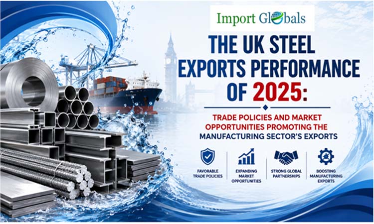The UK Steel Exports Performance of 2025: Trade Policies and Market Opportunities Promoting the Manufacturing Sector's Exports