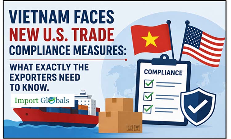 Vietnam Faces New U.S. Trade Compliance Measures: What Exactly the Exporters Need to Know