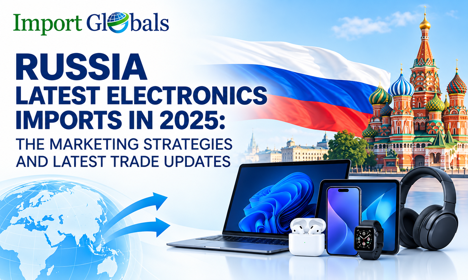 Russia Latest Electronics Imports in 2025: The Marketing Strategies and Latest Trade Updates